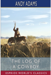 The Log of a Cowboy Esprios Classics A Narrative of the Old Trail Days - Andy Adams Author 