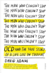 The Man Who Couldn t Stop OCD and the True Story of a Life Lost in Thought - David Adam Author