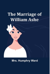 The Marriage of William Ashe - Humphry Ward Author 