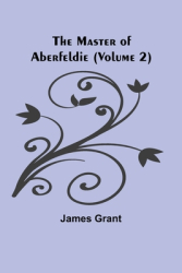 The Master of Aberfeldie Volume 2 - James Grant Author 