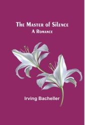 The Master of Silence A Romance - Irving Bacheller Author 