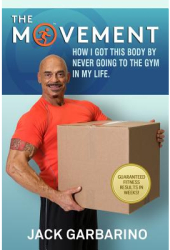 The Movement How I Got This Body by Never Going to the Gym in My Life - Jack Garbarino Author 