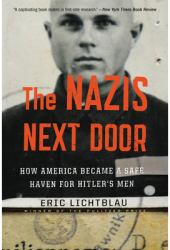 The Nazis Next Door How America Became a Safe Haven for Hitler s Men - Eric Lichtblau Author 