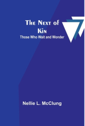 The Next of Kin Those who Wait and Wonder - Nellie L McClung Author 