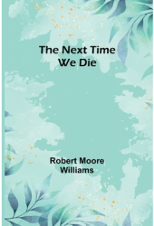 The Next Time We Die - Robert Moore Williams Author 