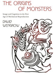 The Origins of Monsters Image and Cognition in the First Age of Mechanical Reproduction - David Wengr 