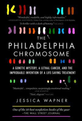 The Philadelphia Chromosome A Genetic Mystery a Lethal Cancer and the Improbable Invention of a Lif 