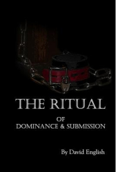 The Ritual of Dominance Submission A Guide to High Protocol Dominance Submission - David English 