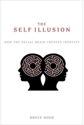 The Self Illusion How the Social Brain Creates Identity - Bruce Hood Author 