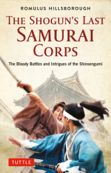 The Shogun s Last Samurai Corps The Bloody Battles and Intrigues of the Shinsengumi - Romulus Hillsbo 