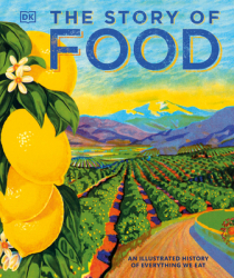 The Story of Food An Illustrated History of Everything We Eat - DK Author 