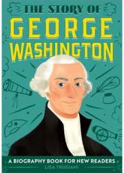 The Story of George Washington A Biography Book for New Readers - Lisa Trusiani Author 