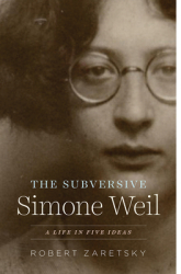 The Subversive Simone Weil A Life in Five Ideas - Robert Zaretsky Author 