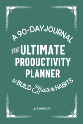 The Ultimate Productivity Planner A 90-Day Journal to Build Effective Habits - Lisa S CPO Griffith 