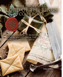 The Unofficial Lord of the Rings Cookbook From Hobbiton to Mordor Over 60 Recipes from the World of 