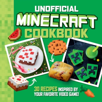 The Unofficial Minecraft Cookbook 30 Recipes Inspired by Your Favorite Video Game - Juliette Lalbaltr 
