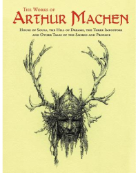 The Works of Arthur Machen House of Souls the Hill of Dreams the Three Impostors and Other Tales of 
