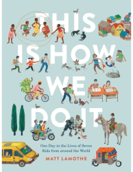 This Is How We Do It One Day in the Lives of Seven Kids from Around the World - Matt Lamothe Author 