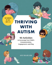 Thriving with Autism 90 Activities to Encourage Your Child s Communication Engagement and Play - Ka 