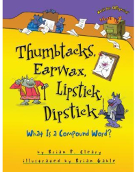 Thumbtacks Earwax Lipstick Dipstick What Is a Compound Word - Brian P Cleary Author 
