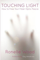 Touching Light How to Free Your Fiber-Optic Fascia - Ronelle Wood Author 