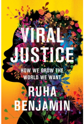 Viral Justice How We Grow the World We Want - Ruha Benjamin Author 