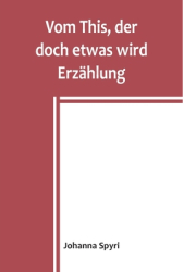 Vom This der doch etwas wird Erz - Johanna Spyri Author 