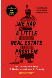We Had a Little Real Estate Problem The Unheralded Story of Native Americans Comedy - Kliph Nestero