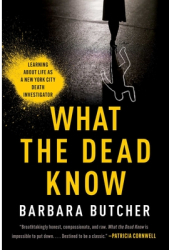 What the Dead Know Learning about Life as a New York City Death Investigator - Barbara Butcher Autho 