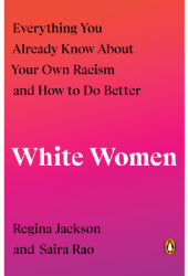 White Women Everything You Already Know about Your Own Racism and How to Do Better - Regina Jackson 