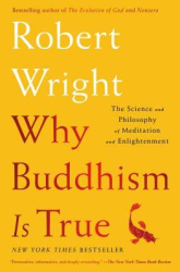 Why Buddhism Is True The Science and Philosophy of Meditation and Enlightenment - Robert Wright Auth 