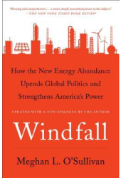 Windfall How the New Energy Abundance Upends Global Politics and Strengthens America s Power - Meghan 