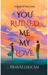 You Ruined Me My Love - Pravallika Sai Author 