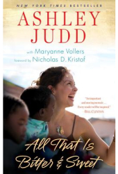 All That Is Bitter and Sweet A Memoir - Ashley Judd Author