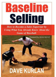 Baseline Selling How to Become a Sales Superstar by Using What You Already Know about the Game of Bas