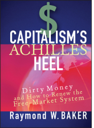 Capitalism s Achilles Heel Dirty Money and How to Renew the Free-Market System - Raymond William Bake 