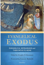 Evangelical Exodus Evangelical Seminarians and Their Paths to Rome - Douglas M Beaumont Editor 