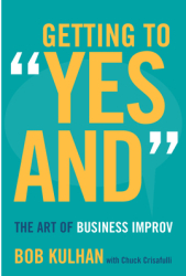 Getting to Yes And The Art of Business Improv - Bob Kulhan Author 