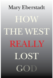 How the West Really Lost God A New Theory of Secularization - Mary Eberstadt Author 
