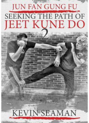 Jun Fan Gung Fu-Seeking the Path of Jeet Kune Do 2 Volume 2 - Kevin R Seaman Author 