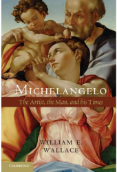 Michelangelo The Artist the Man and His Times - William E Wallace Author 