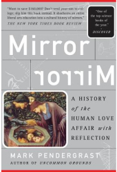 Mirror Mirror A History of the Human Love Affair with Reflection - Mark Pendergrast Author 