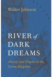 River of Dark Dreams Slavery and Empire in the Cotton Kingdom - Walter Johnson Author 