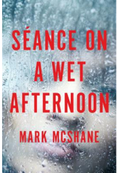 Seance on a Wet Afternoon - Mark McShane Author 