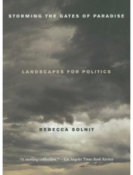 Storming the Gates of Paradise Landscapes for Politics - Rebecca Solnit Author