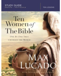 Ten Women of the Bible One by One They Changed the World - Max Lucado Author 