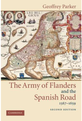The Army of Flanders and the Spanish Road 1567 1659 The Logistics of Spanish Victory and Defeat in t 