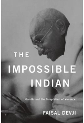 The Impossible Indian Gandhi and the Temptation of Violence - Faisal Devji Author 