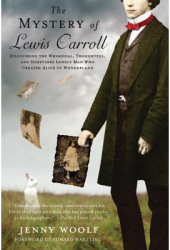 The Mystery of Lewis Carroll Discovering the Whimsical Thoughtful and Sometimes Lonely Man Who Crea 