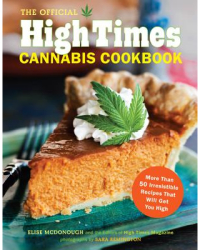 The Official High Times Cannabis Cookbook More Than 50 Irresistible Recipes That Will Get You High - 